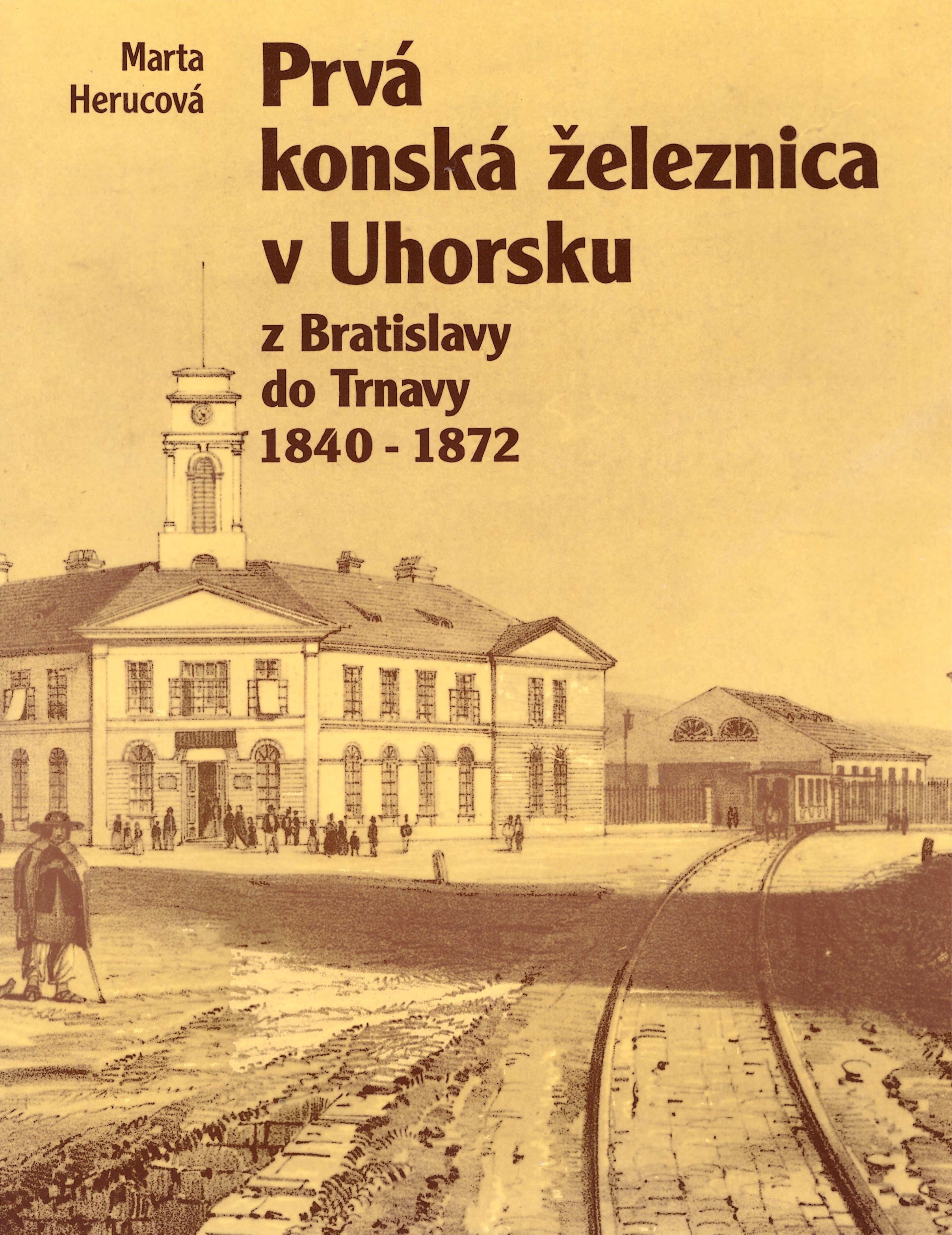 Marta Herucová: Prvá konská želznica v Uhorsku (z Bratislavy do Trnavy 1840 - 1872)